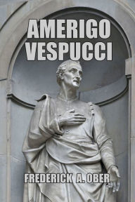 Title: Amerigo Vespucci, Author: Frederick A Ober