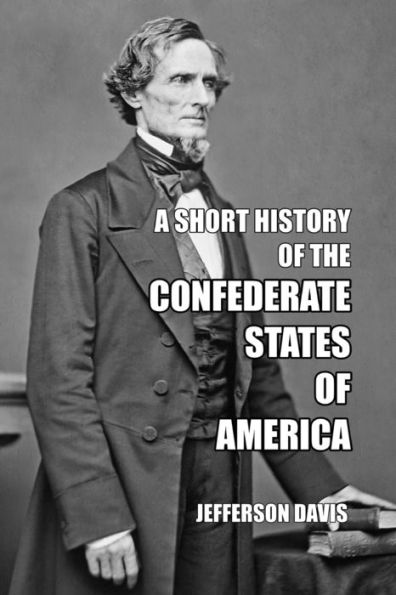 A Short History of the Confederate States of America by Jefferson Davis ...