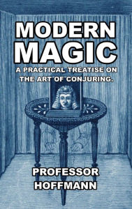 Title: Modern Magic: A Practical Treatise on the Art of Conjuring, Author: Hoffman