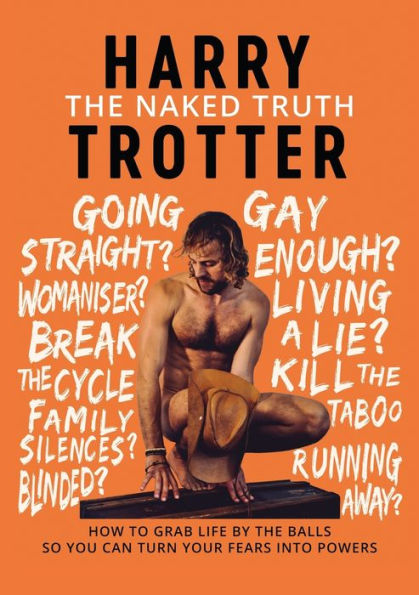 the Naked Truth: How to Grab Life by Balls So You Can Turn Your Fears into Powers