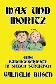 Title: Max und Moritz: Eine Bubengeschichte in sieben Streichen, Author: Wilhelm Busch