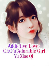 Title: Addictive Love: CEO's Adorable Girl: Volume 7, Author: Yu Xiaoqi