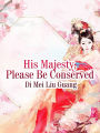 His Majesty, Please Be Conserved: Volume 1