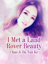 Title: I Met a Land Rover Beauty: Volume 1, Author: Chao Jidatanke