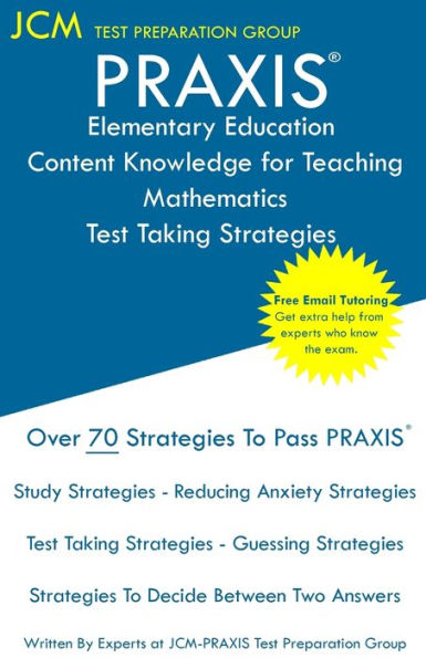 PRAXIS Elementary Education Content Knowledge for Teaching Mathematics - Test Taking Strategies: PRAXIS 7803 Mathematics CKT - Free Online Tutoring - New 2020 Edition - The latest strategies to pass your exam.
