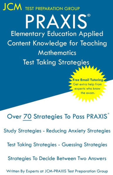 PRAXIS Elementary Education Applied Content Knowledge for Teaching Mathematics - Test Taking Strategies: PRAXIS 7903 - Free Online Tutoring - New 2020 Edition - The latest strategies to pass your exam.