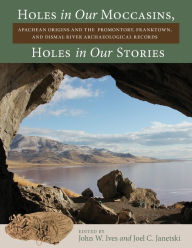 Ebook download gratis portugues pdf Holes in Our Moccasins, Holes in Our Stories: Apachean Origins and the Promontory, Franktown, and Dismal River Archaeological Records English version by John W. Ives, Joel C. Janetski, John W. Ives, Joel C. Janetski 9781647690663 