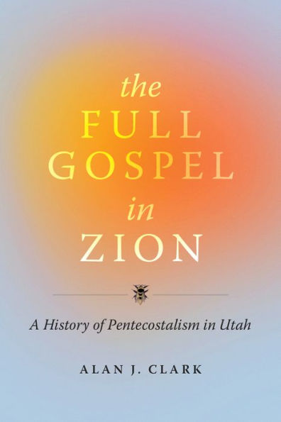 The Full Gospel Zion: A History of Pentecostalism Utah