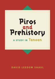 Title: Piros and Prehistory: A Study in Tanoan, Author: David Leedom Shaul
