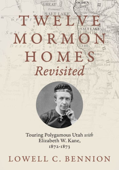 Twelve Mormon Homes Revisited: Touring Polygamous Utah with Elizabeth Kane, 1872-1873