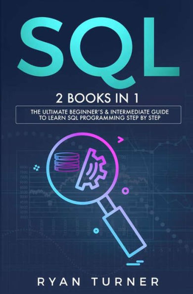 SQL: 2 books 1 - The Ultimate Beginner's & Intermediate Guide to Learn SQL Programming step by
