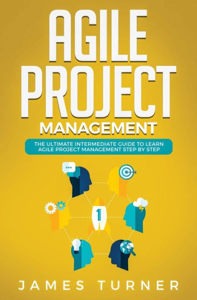 Agile Project Management: The Ultimate Intermediate Guide to Learn Agile Project Management Step by Step