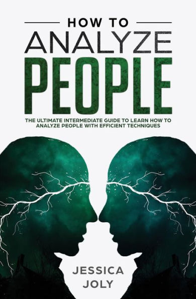 How to Analyze People: The Ultimate Intermediate Guide to Learn How to Analyze People with Efficient Techniques