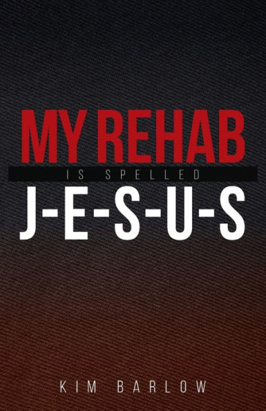 My Rehab Is Spelled J-E-S-U-S: a book of hope for those who may have loved one locked an addiction