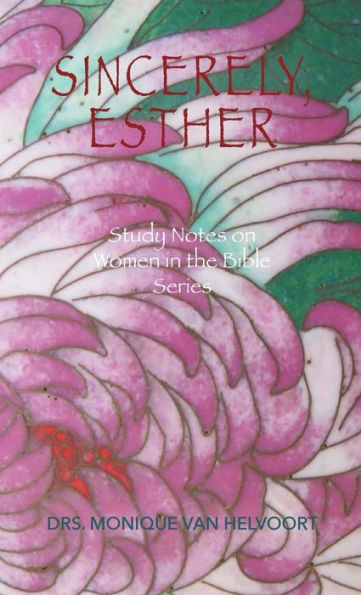 Sincerely, Esther: Study Notes on Women the Bible Series