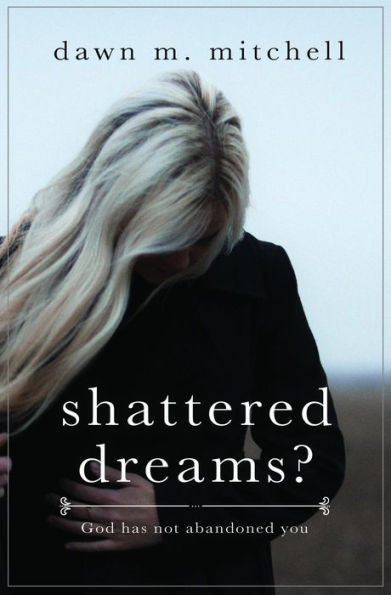 Shattered Dreams?: God has not abandoned you