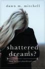 Shattered Dreams?: God has not abandoned you