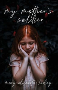 Title: My Mother's Soldier, Author: Mary Elizabeth Bailey