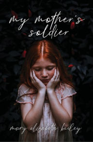 Title: My Mother's Soldier, Author: Mary Elizabeth Bailey