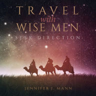 Title: Travel with Wise Men, Seek Direction, Author: Jennifer J Mann