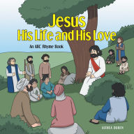 Title: Jesus, His Life and His Love: An ABC Rhyme Book, Author: Althea Duren