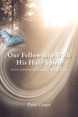 Our Fellowship With His Holy Spirit: Developing Intimacy God