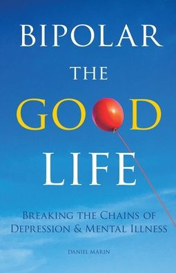 Bipolar the Good Life: Breaking Chains of Depression & Mental Illness