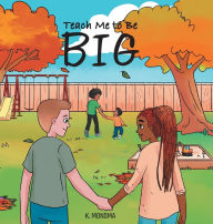 Title: Teach Me to Be BIG, Author: K Monsma