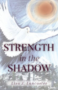 Electronic books downloads free Strength in the Shadow by Lisa J Lancaster DJVU iBook MOBI 9781647737948