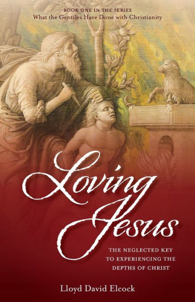 Loving Jesus: the Neglected Key to Experiencing Depths of Christ