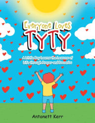 Title: Everyone Loves TyTy: A Little Boy Learns the Lessons of Life through Prayer and Proverbs, Author: Antonett Kerr