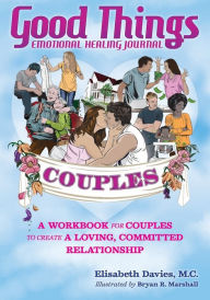 Title: Good Things Emotional Healing Journal for Couples: A Workbook for Couples to Create A Loving, Committed Relationship, Author: Elisabeth Davies