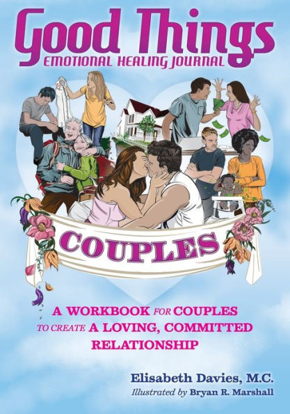 Good Things Emotional Healing Journal for Couples: A Workbook Couples to Create Loving, Committed Relationship