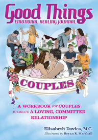 Title: Good Things Emotional Healing Journal for Couples: A Workbook for Couples to Create A Loving, Committed Relationship, Author: Elisabeth Davies