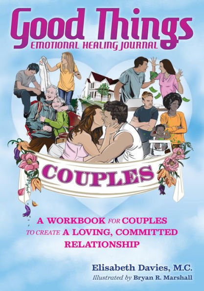 Good Things Emotional Healing Journal for Couples: A Workbook for Couples to Create A Loving, Committed Relationship