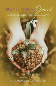 Open epub ebooks download Ridiculously Graced: The Spiritual Process of Seed, Time, and Harvest - Receive, Retain, Release!