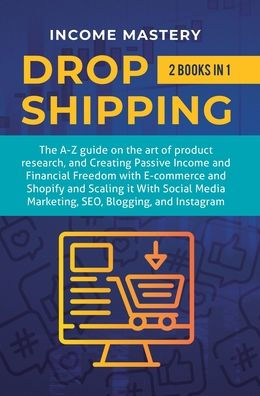 Dropshipping: 2 in 1: The A-Z guide on the Art of Product Research, Creating Passive Income, Financial Freedom with E-commerce, Shopify and Scaling it With Social Media Marketing, SEO, Blogging, and Instagram