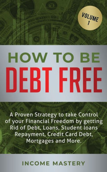 How to be Debt Free: A proven strategy take control of your financial freedom by getting rid debt, loans, student loans repayment