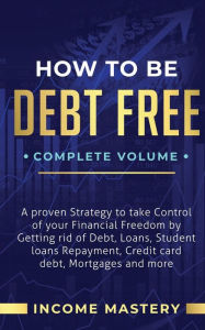 Title: How to be Debt Free: A Proven Strategy to Take Control of Your Financial Freedom by Getting Rid of Debt, Loans, Student Loans Repayment, Credit Card Debt, Mortgages and More Complete Volume, Author: Phil Wall