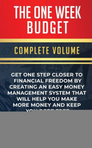 Title: The One-Week Budget: Get One Step Closer to Financial Freedom by Creating an Easy Money Management System That Will Help You Make More Money and Keep You Debt Free Complete Volume, Author: Income Mastery
