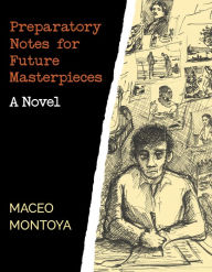 Download free e books google Preparatory Notes for Future Masterpieces: A Novel by Maceo Montoya in English DJVU iBook 9781647790004