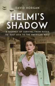Title: Helmi's Shadow: A Journey of Survival From Russia to East Asia to the American West, Author: David Horgan