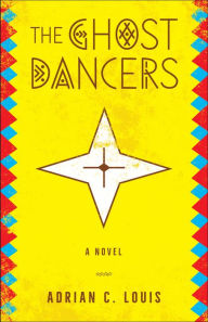 Title: The Ghost Dancers: A Novel, Author: Adrian C. Louis