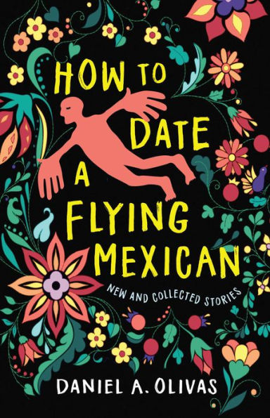 How to Date a Flying Mexican: New and Collected Stories