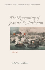 Title: The Reckoning of Jeanne d'Antietam: Poems, Author: Matthew  Moore