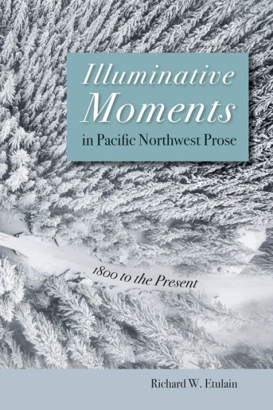 Illuminative Moments Pacific Northwest Prose: 1800 to the Present