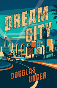 Title: Dream City: A Novel, Author: Douglas Unger