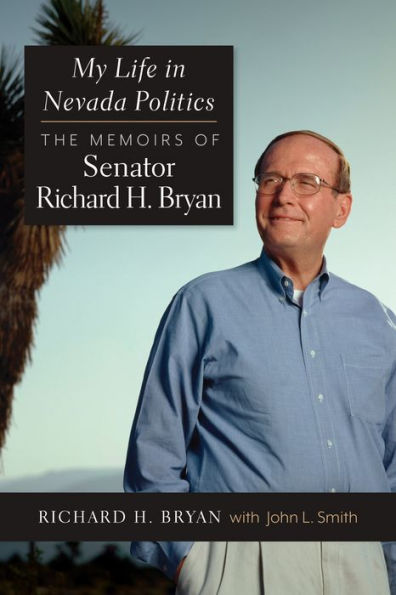 My Life Nevada Politics: The Memoirs of Senator Richard H. Bryan