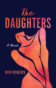 Title: The Daughters: A Novel, Author: Ben  Rogers
