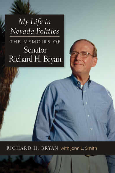 My Life Nevada Politics: The Memoirs of Senator Richard H. Bryan